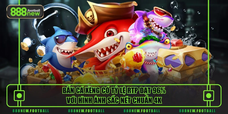 Bắn Cá Xèng - Tuyệt Phẩm Giải Trí Đổi Thưởng Đẳng Cấp Quốc Tế 1 Bắn cá xèng có tỷ lệ RTP đạt 96% với hình ảnh sắc nét chuẩn 4K